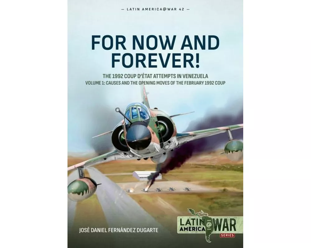 For Now and Forever! The 1992 Coup d’etat Attempts in Venezuela Volume 1