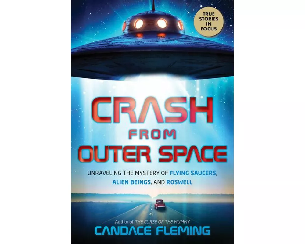 Crash from Outer Space: Unraveling the Mystery of Flying Saucers, Alien Beings, and Roswell