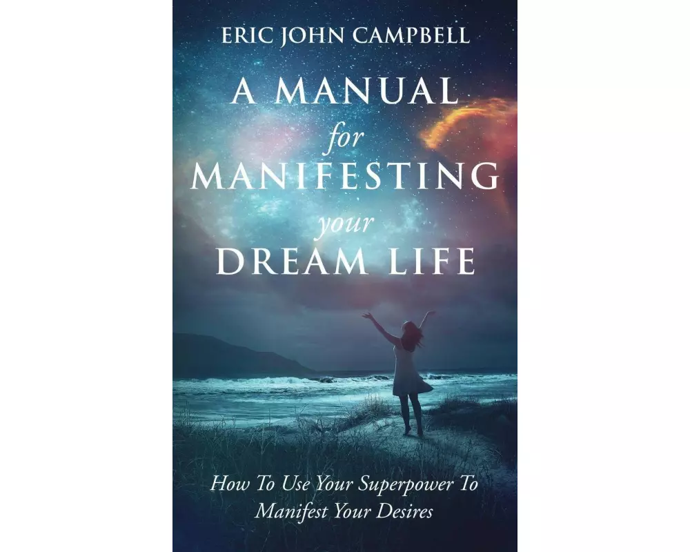 A Manual For Manifesting Your Dream Life