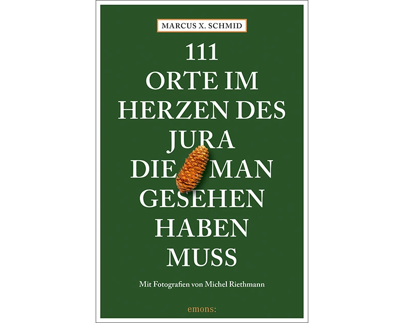 111 Orte im Herzen des Jura, die man gesehen haben muss