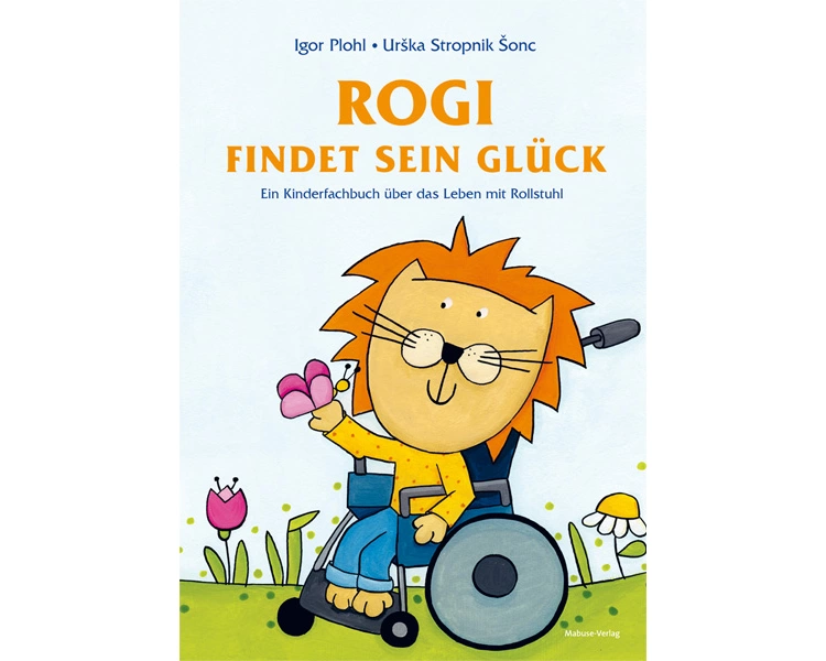 Rogi findet sein Glück. Ein Kinderfachbuch über das Leben mit Rollstuhl. Kindern mit Behinderung Mut machen. Mit Elterninfos zum Thema Rückenmarksverl