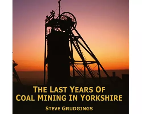 The Last Years of Coal Mining in Yorkshire