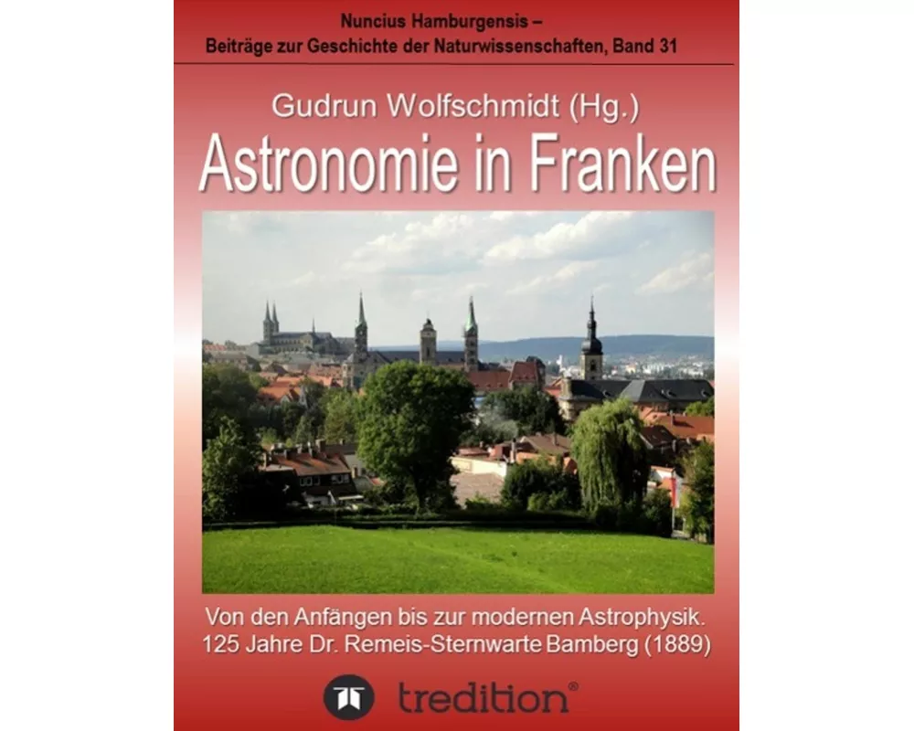 Astronomie in Franken - Von den Anfängen bis zur modernen Astrophysik. 125 Jahre Dr. Remeis-Sternwarte Bamberg (1889)
