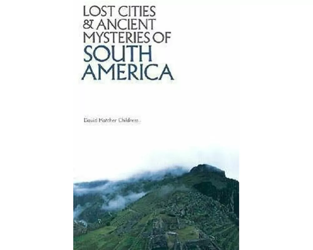 Lost Cities and Ancient Mysteries of South America