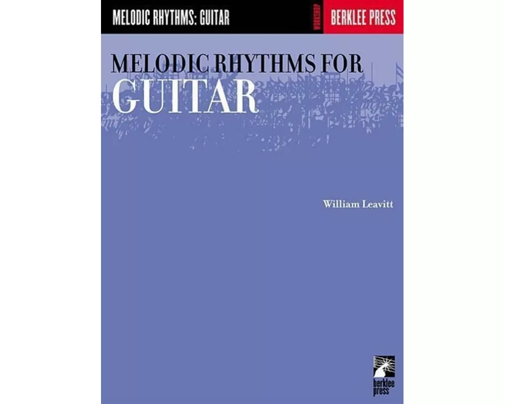 Melodic Rhythms for Guitar William Leavitt Guitar Method Book for Students and Teachers Essential Rhythm Studies and Sight Reading Exercises Contempor