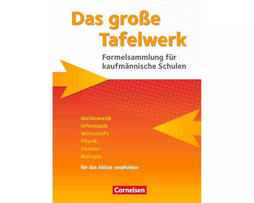 Das große Tafelwerk für berufliche Schulen, Formelsammlung für kaufmännische Schulen, Mathematik, Informatik, Wirtschaft, Physik, Chemie, Biologie - A