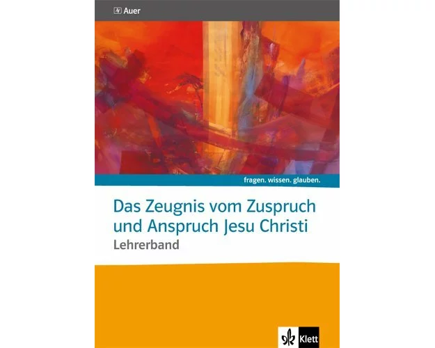 Das Zeugnis vom Zuspruch und Anspruch Jesu Christi. Lehrerband Sekundarstufe II