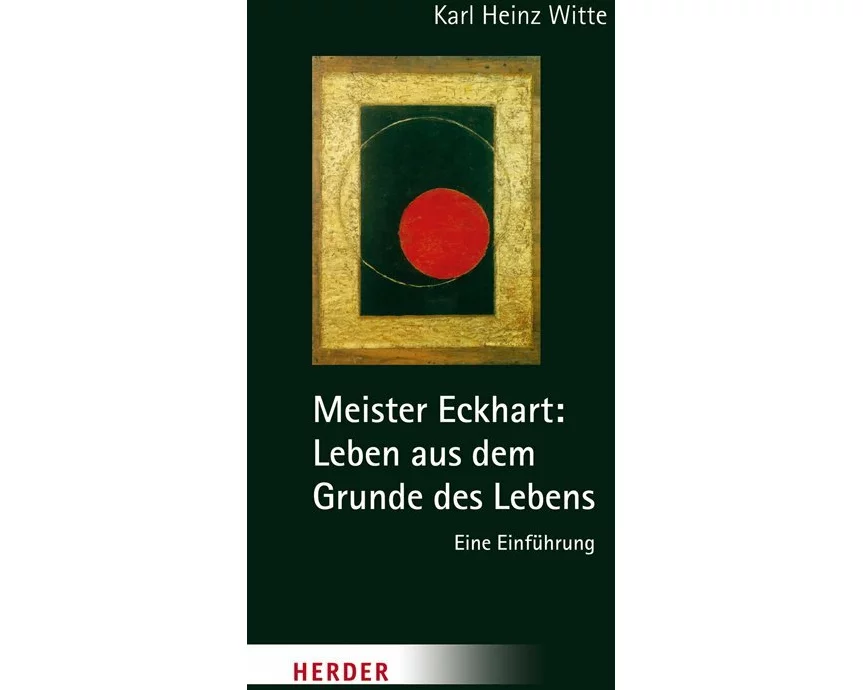 Meister Eckhart: Leben aus dem Grunde des Lebens