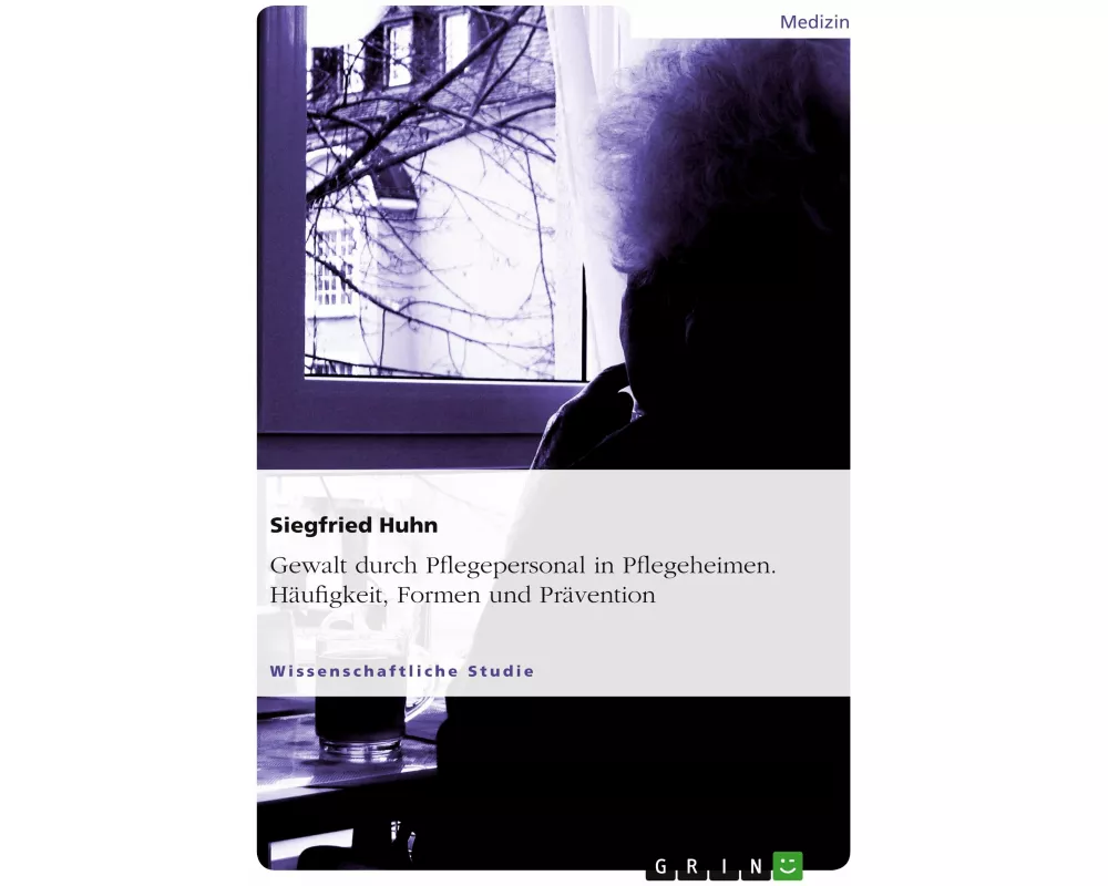 Gewalt durch Pflegepersonal in Pflegeheimen. Häufigkeit, Formen und Prävention