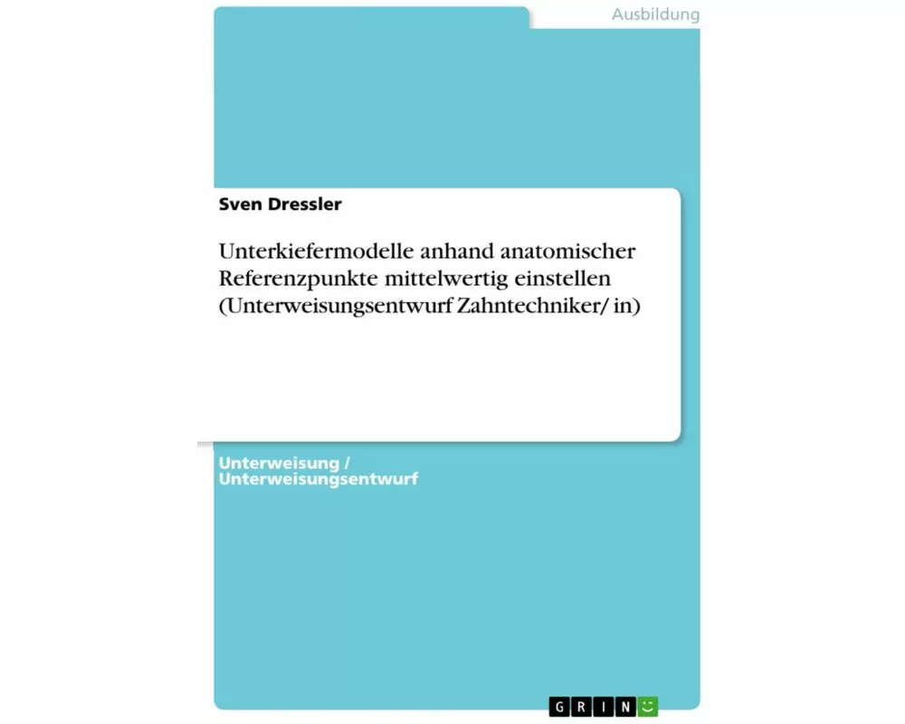 Unterkiefermodelle anhand anatomischer Referenzpunkte mittelwertig einstellen (Unterweisungsentwurf Zahntechniker/ in)