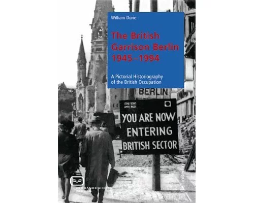 The British Garrison Berlin 1945-1994