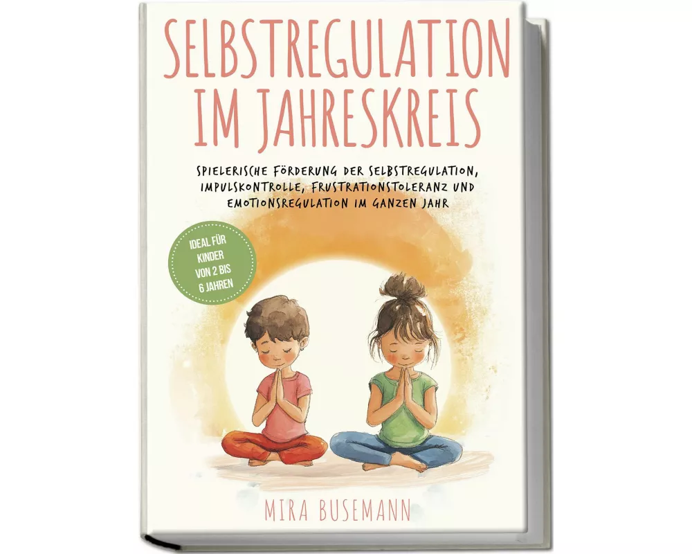 Selbstregulation im Jahreskreis: Spielerische Förderung der Selbstregulation, Impulskontrolle, Frustrationstoleranz und Emotionsregulation im ganzen J