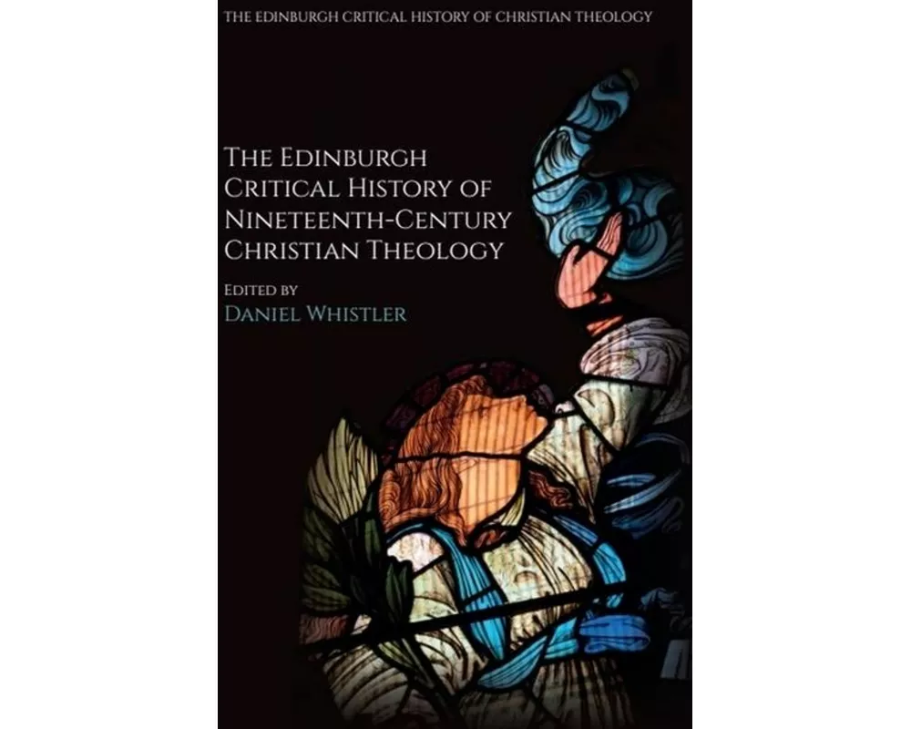 The Edinburgh Critical History of Nineteenth-Century Christian Theology