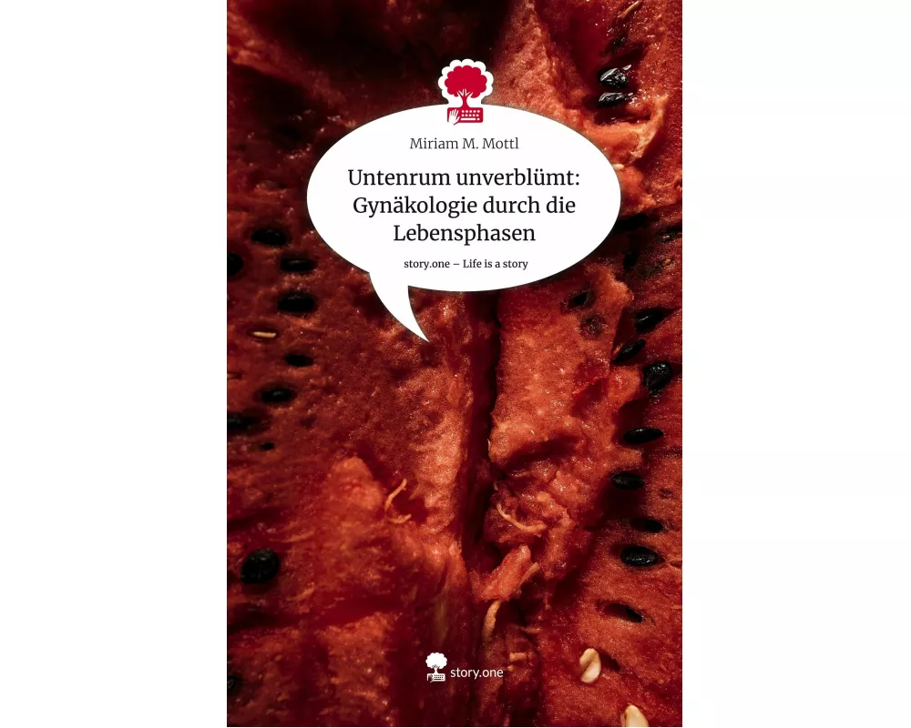 Untenrum unverblümt: Gynäkologie durch die Lebensphasen. Life is a Story - story.one