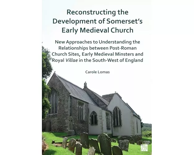 Reconstructing the Development of Somerset’s Early Medieval Church