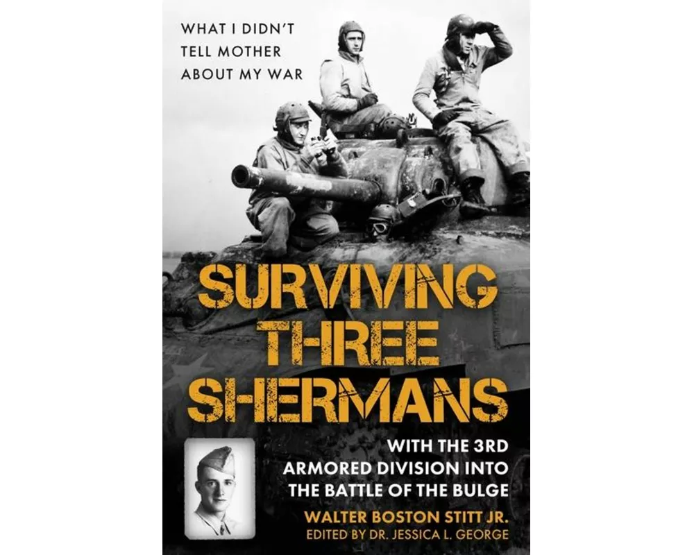 Surviving Three Shermans: With the 3rd Armored Division Into the Battle of the Bulge
