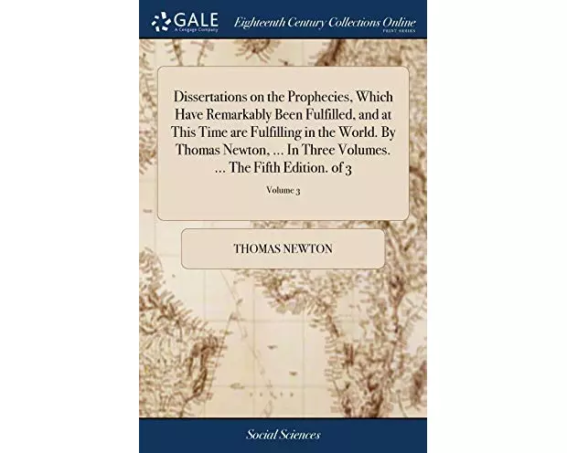 Dissertations on the Prophecies, Which Have Remarkably Been Fulfilled, and at This Time are Fulfilling in the World. By Thomas Newton, ... In Three Vo