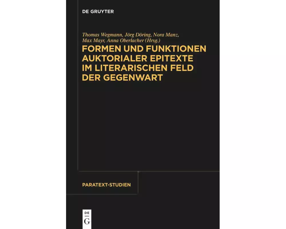 Formen und Funktionen auktorialer Epitexte im literarischen Feld der Gegenwart