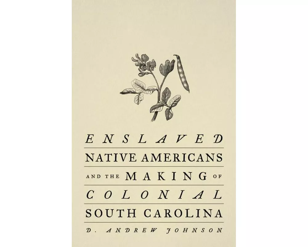 Enslaved Native Americans and the Making of Colonial South Carolina