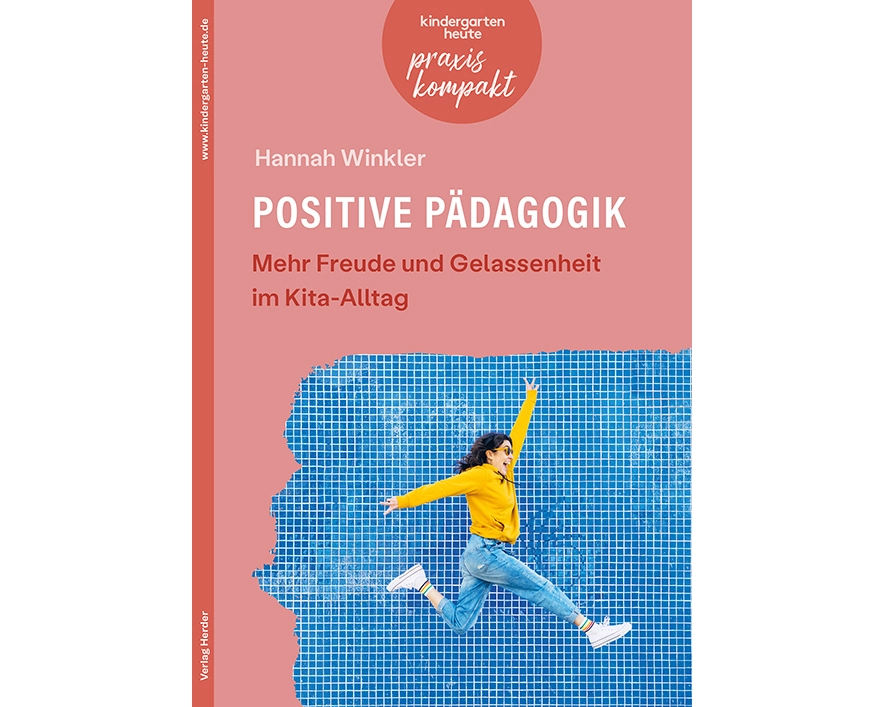 Positive Pädagogik. Mehr Freude und Gelassenheit im Kita-Alltag