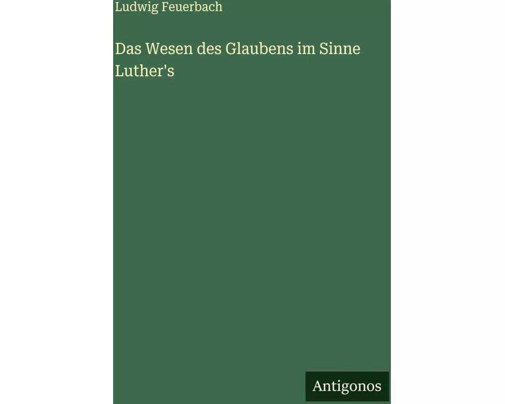 Das Wesen des Glaubens im Sinne Luther's