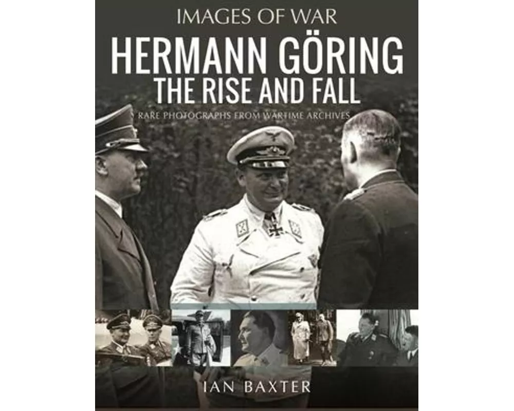 Hermann Goring: The Rise and Fall