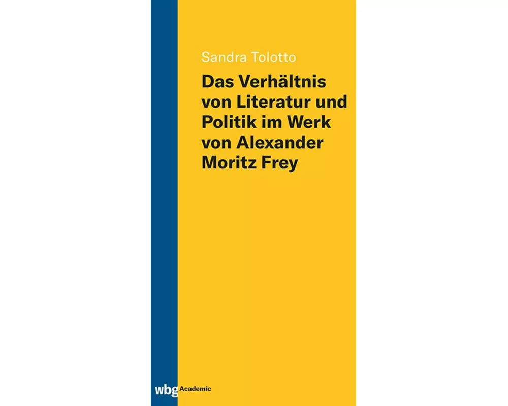 Das Verhältnis von Literatur und Politik im Werk von Alexander Moritz Frey
