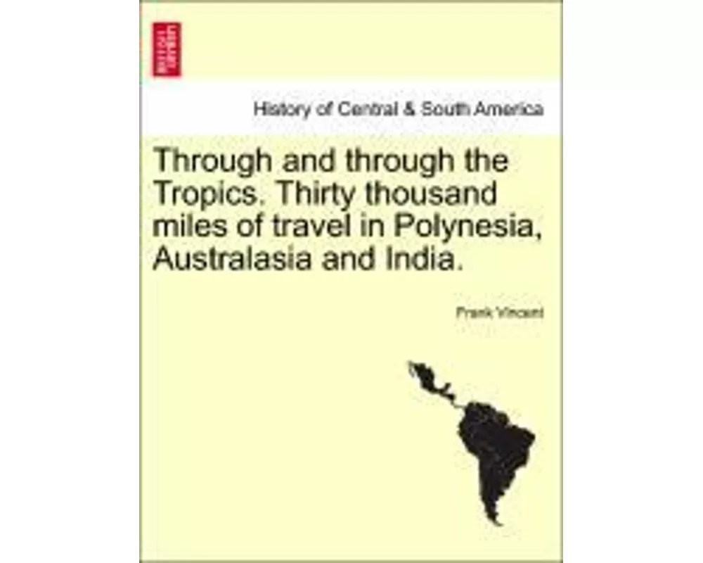 Through and Through the Tropics. Thirty Thousand Miles of Travel in Polynesia, Australasia and India.