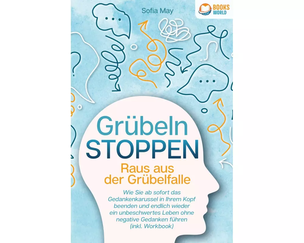 Grübeln stoppen - Raus aus der Grübelfalle: Wie Sie ab sofort das Gedankenkarussel in Ihrem Kopf beenden und endlich wieder ein unbeschwertes Leben oh