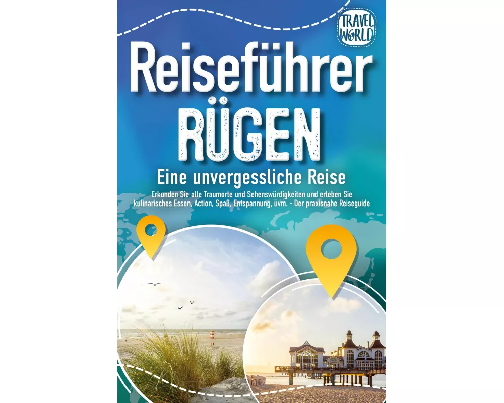 REISEFÜHRER RÜGEN - Eine unvergessliche Reise: Erkunden Sie alle Traumorte und Sehenswürdigkeiten und erleben Sie Kulinarisches, Action, Spaß, Entspan