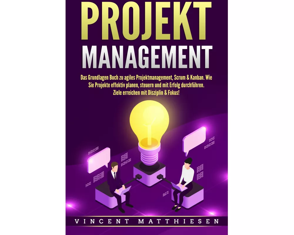 PROJEKTMANAGEMENT: Das Grundlagen Buch zu agiles Projektmanagement, Scrum & Kanban. Wie Sie Projekte effektiv planen, steuern und mit Erfolg durchführ