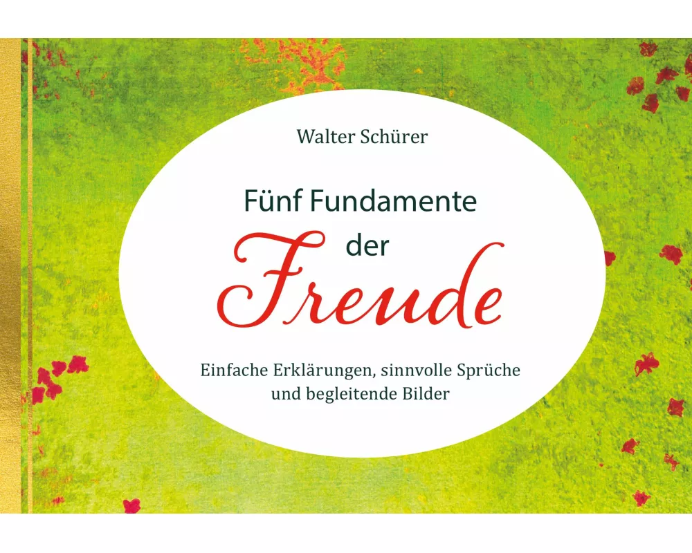 Fünf Fundamente der Freude. Einfache Erklärungen, sinnvolle Sprüche und begleitende Bilder