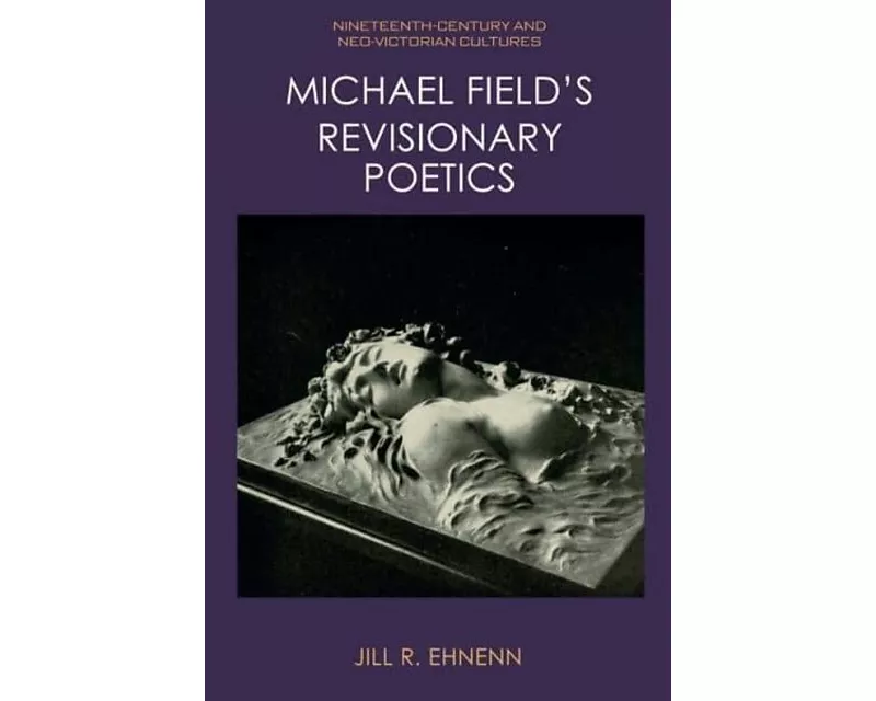 Michael Field's Revisionary Poetics