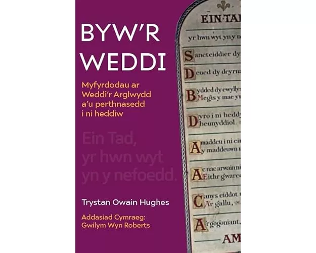 Byw'r Weddi - Myfyrdodau ar Weddi'r Arglwydd a'u perthnasedd i ni heddiw