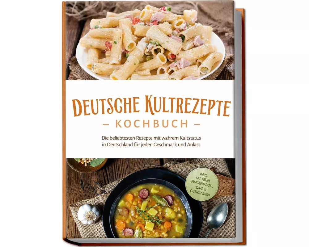 Deutsche Kultrezepte Kochbuch: Die beliebtesten Rezepte mit wahrem Kultstatus in Deutschland für jeden Geschmack und Anlass - inkl. Salaten, Fingerfoo