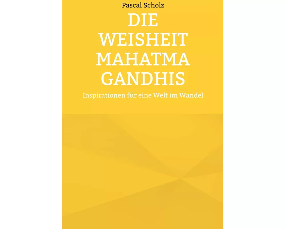 Die Weisheit Mahatma Gandhis