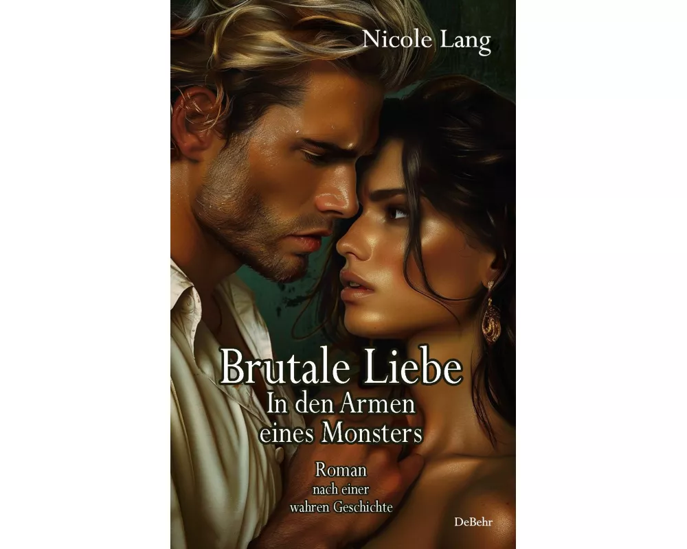 Brutale Liebe - In den Armen eines Monsters - Roman nach einer wahren Geschichte