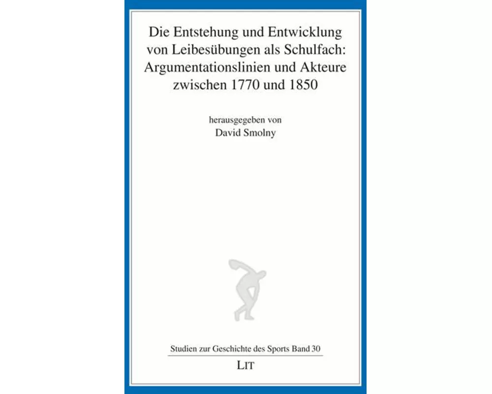 Die Entstehung und Entwicklung von Leibesübungen als Schulfach: Argumentationslinien und Akteure zwischen 1770 und 1850