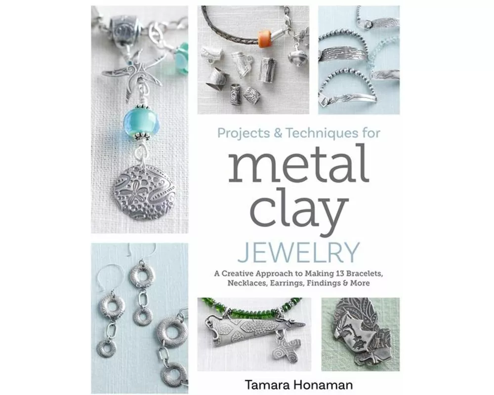 Projects and Techniques for Metal Clay Jewelry