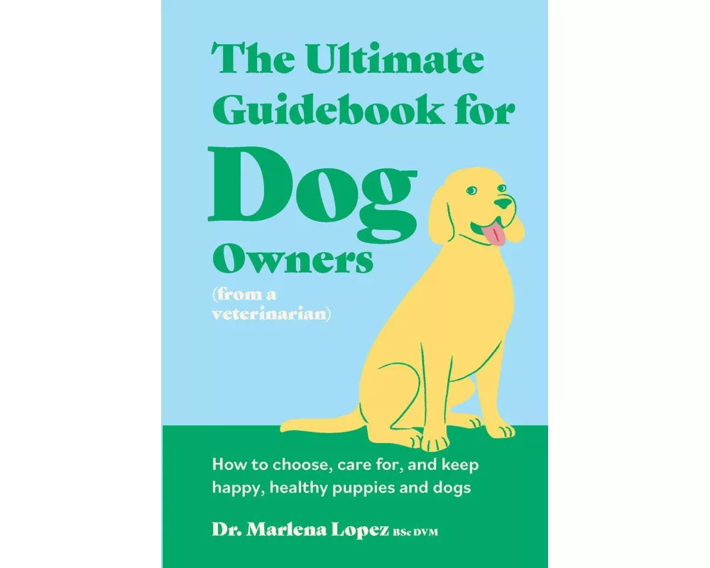 The Ultimate Guidebook for Dog Owners (from a veterinarian)