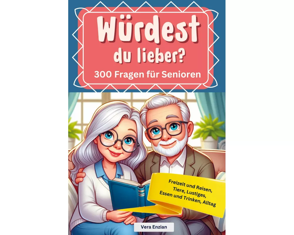 Würdest du lieber - 300 Fragen für Senioren - Freizeit und Reisen, Tiere, Lustiges, Essen und Trinken, Alltag