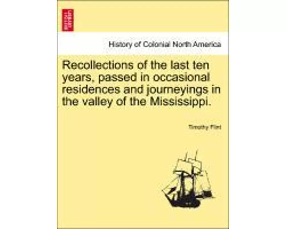 Recollections of the Last Ten Years, Passed in Occasional Residences and Journeyings in the Valley of the Mississippi.