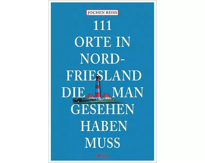 111 Orte in Nordfriesland, die man gesehen haben muss