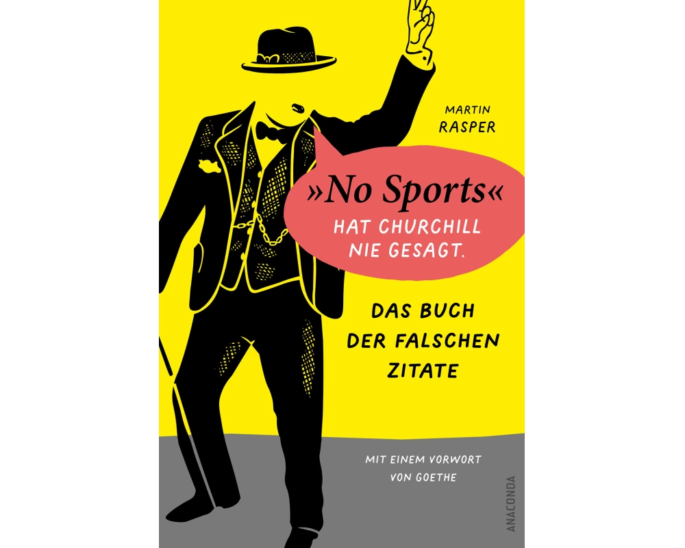 Das Buch der falschen Zitate. »No Sports« hat Churchill nie gesagt. Mit einem Vorwort von Goethe