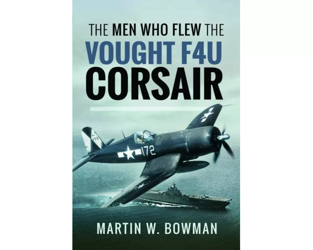 The Men Who Flew the Vought F4U Corsair