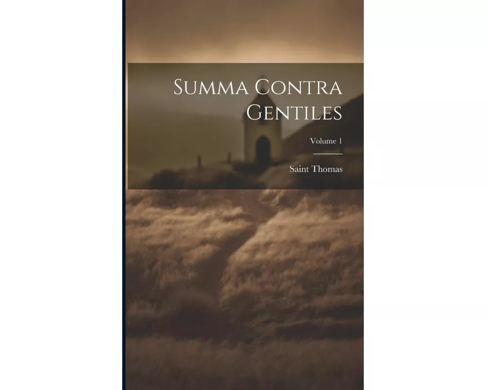 Summa Contra Gentiles; Volume 1