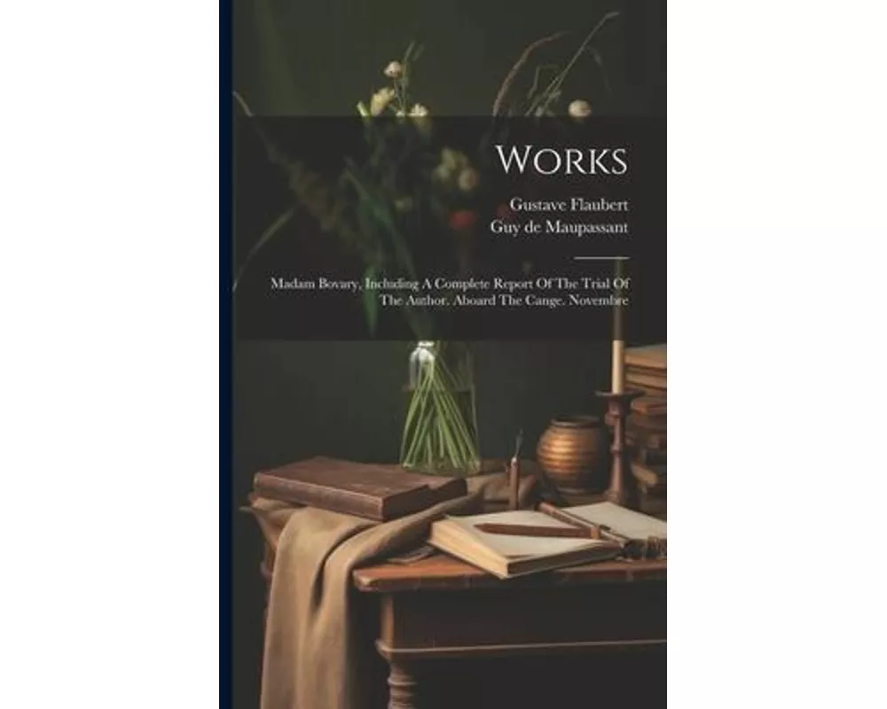 Works: Madam Bovary, Including A Complete Report Of The Trial Of The Author. Aboard The Cange. Novembre