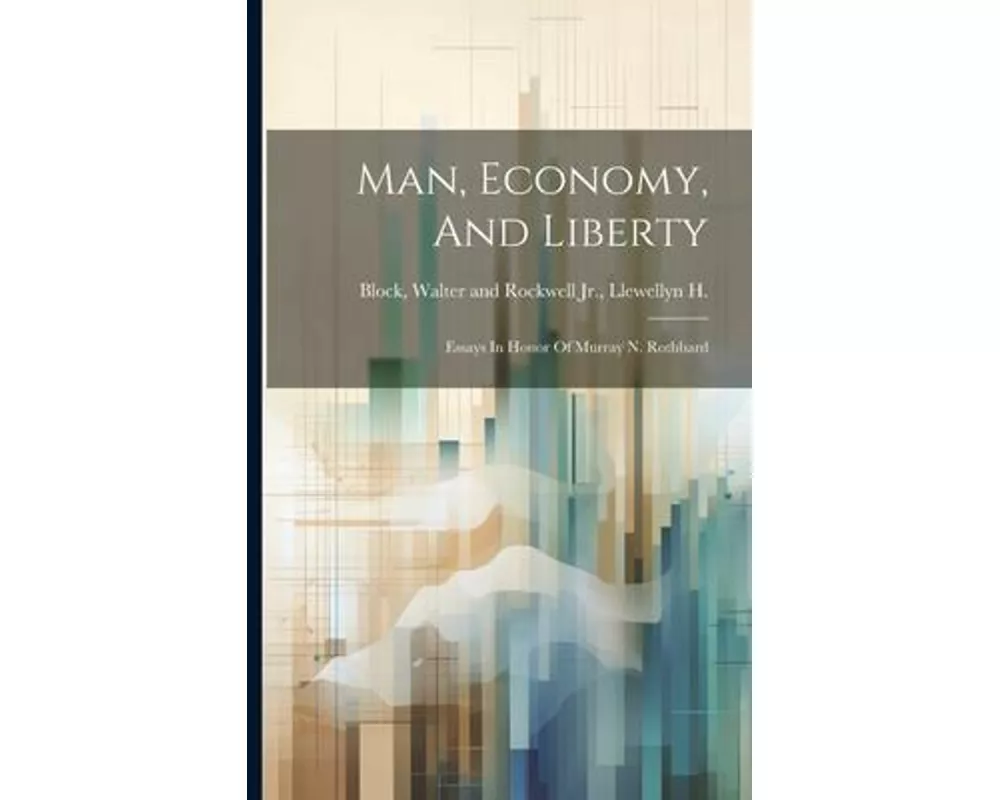 Man, Economy, And Liberty: Essays In Honor Of Murray N. Rothbard