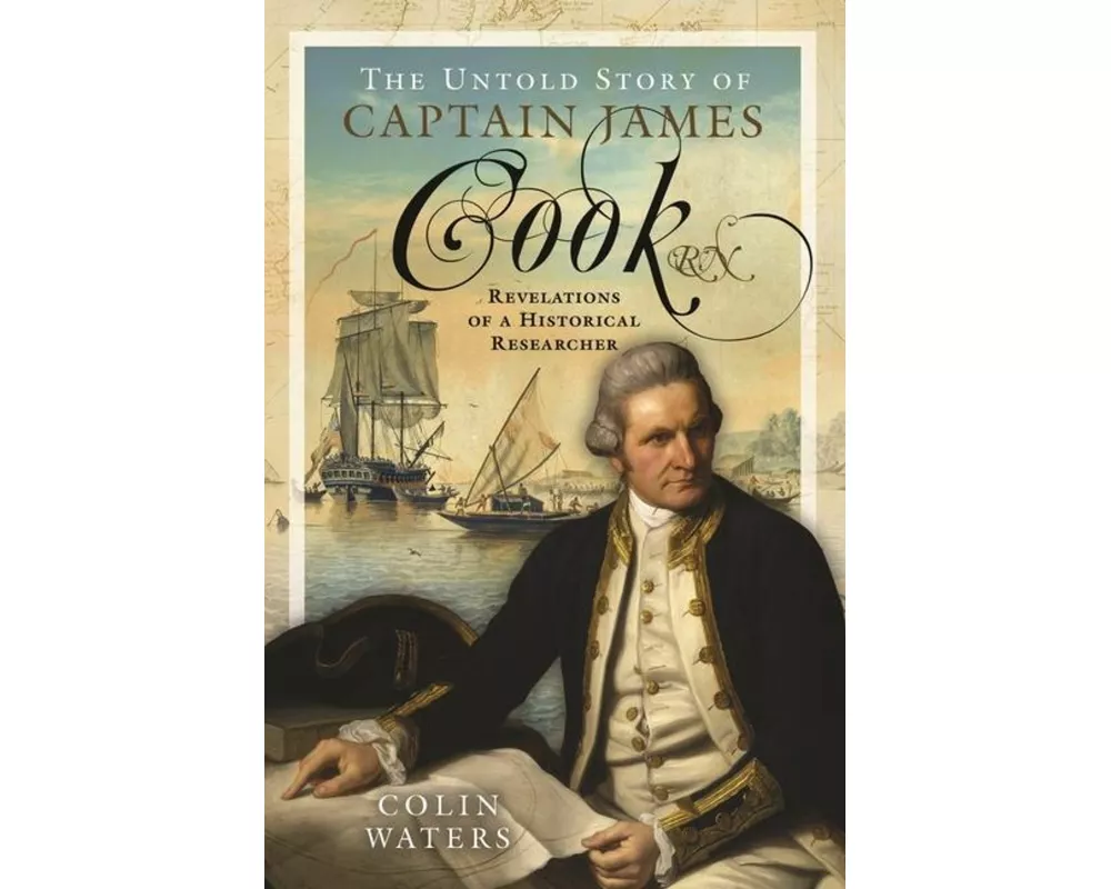 The Untold Story of Captain James Cook RN