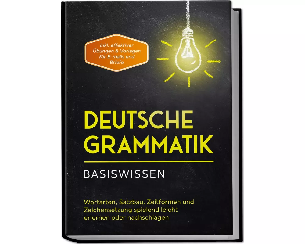 Deutsche Grammatik - Basiswissen: Wortarten, Satzbau, Zeitformen und Zeichensetzung spielend leicht erlernen oder nachschlagen - inkl. effektiver Übun